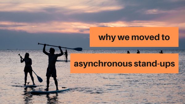 We moved to async stand-ups and never looked back